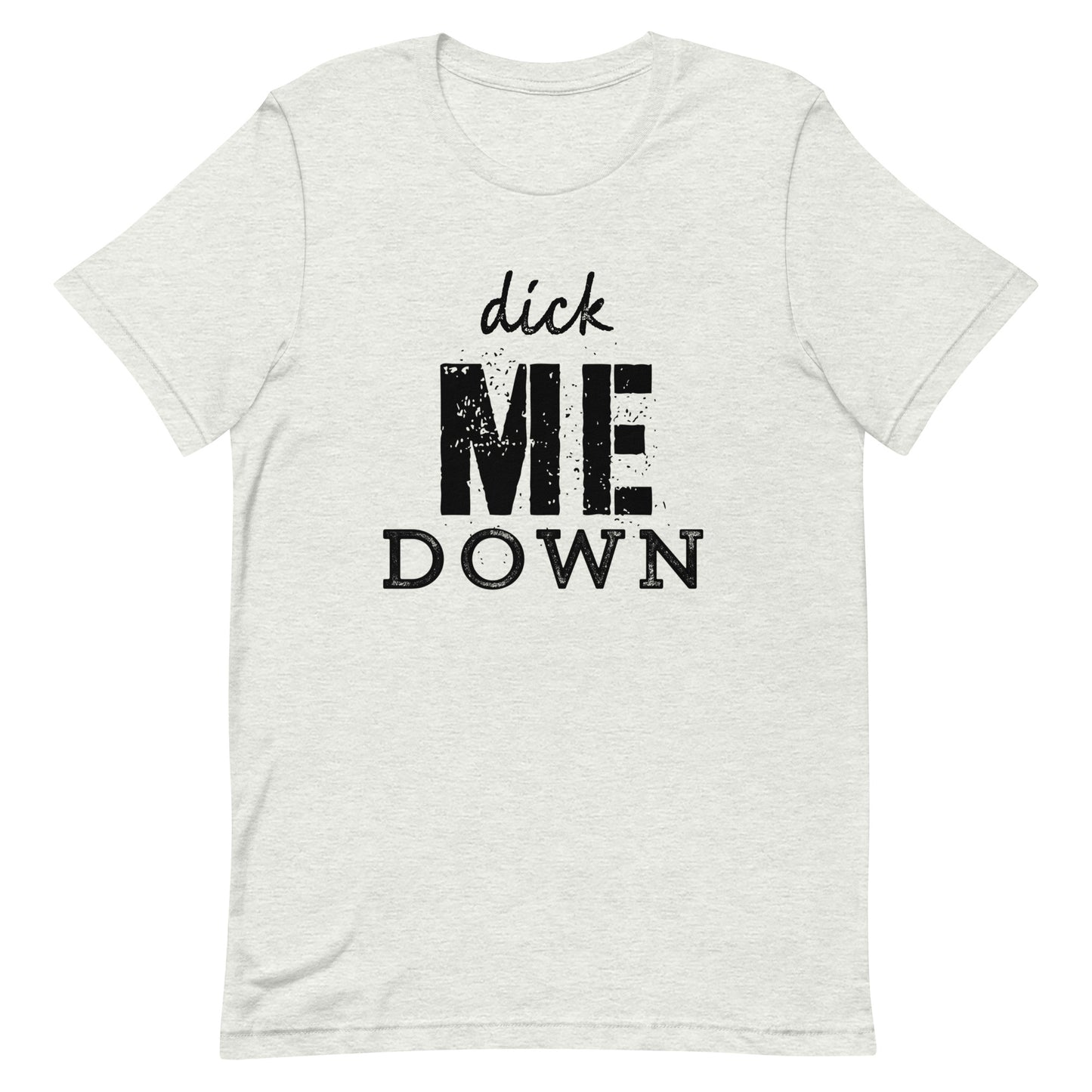 Dick Me Down Unisex T-Shirt