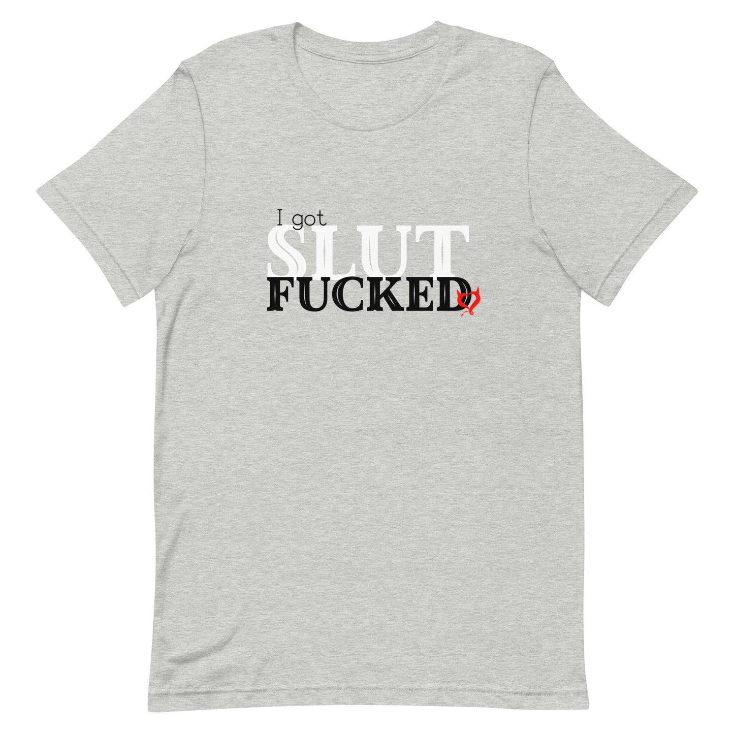 I Got Slut Fucked Unisex T-Shirt