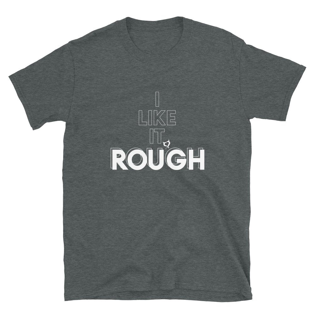 I Like It Rough Unisex T-Shirt