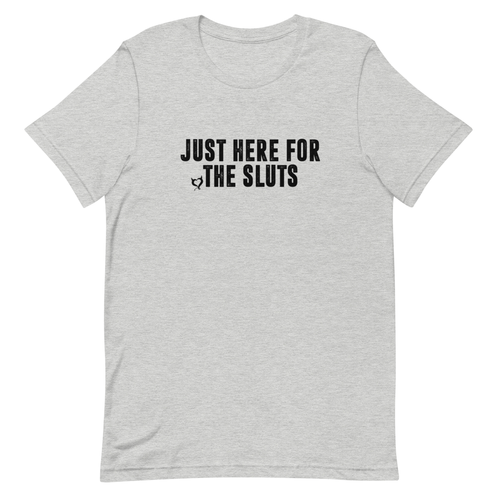 Just Here For The Sluts Unisex T-Shirt