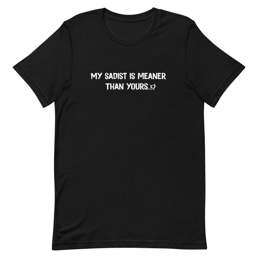 My Sadist Is Meaner Than Yours T-Shirt