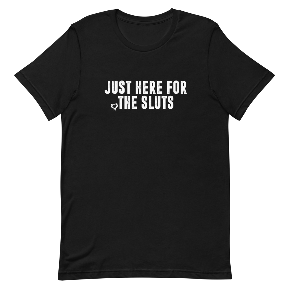 Just Here For The Sluts Unisex T-Shirt