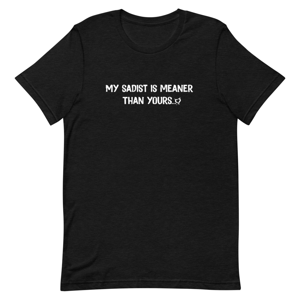 My Sadist Is Meaner Than Yours T-Shirt