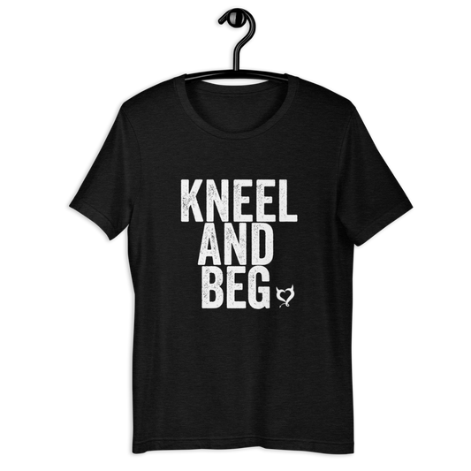Kneel And Beg Unisex T-Shirt