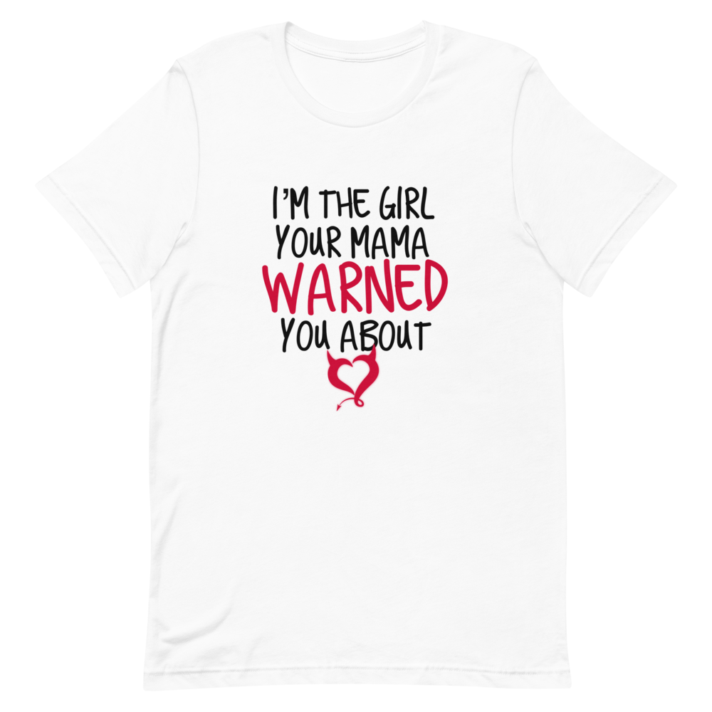 I'm The Girl Your Mama Warned You About Unisex T-Shirt