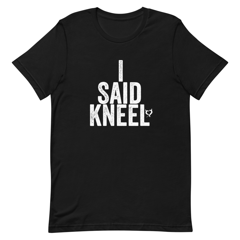I Said Kneel Unisex T-Shirt