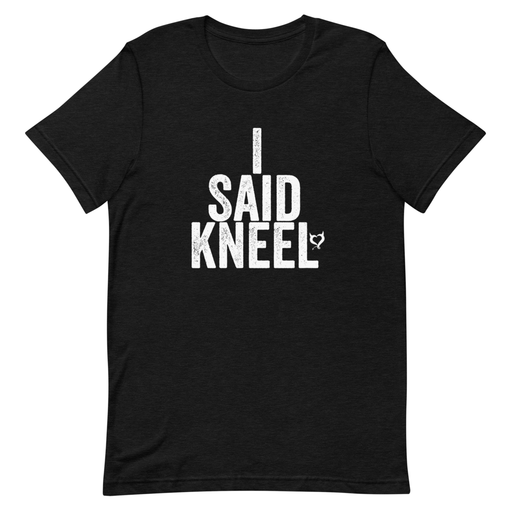 I Said Kneel Unisex T-Shirt